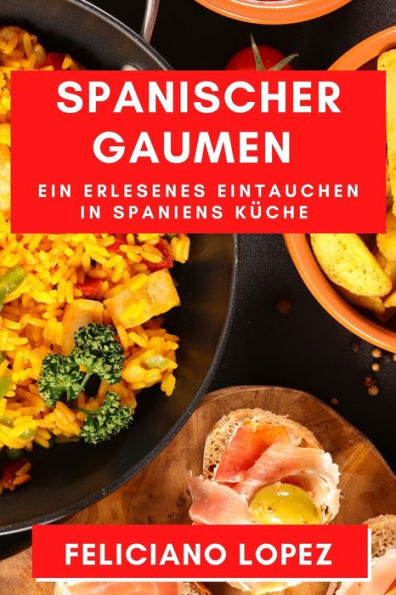 Spanischer Gaumen: Ein Erlesenes Eintauchen In Spaniens Küche (German Edition)