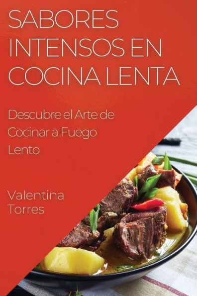 Sabores Intensos En Cocina Lenta: Descubre El Arte De Cocinar A Fuego Lento (Spanish Edition)