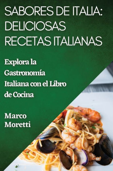 Sabores De Italia: Explora La Gastronomía Italiana Con El Libro De Cocina (Spanish Edition)