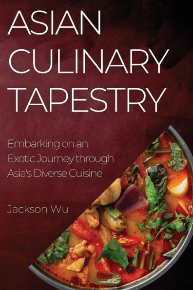 Asian Culinary Tapestry: Embarking On An Exotic Journey Through Asia's Diverse Cuisine