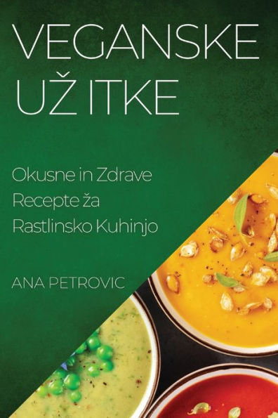 Veganske Uz Itke: Okusne In Zdrave Recepte Za Rastlinsko Kuhinjo (Slovene Edition)