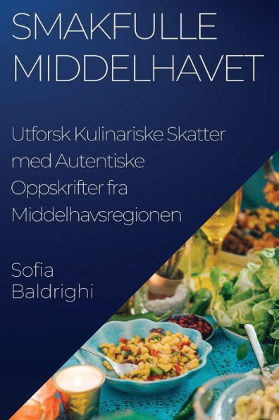 Smakfulle Middelhavet: Utforsk Kulinariske Skatter Med Autentiske Oppskrifter Fra Middelhavsregionen (Norwegian Edition)