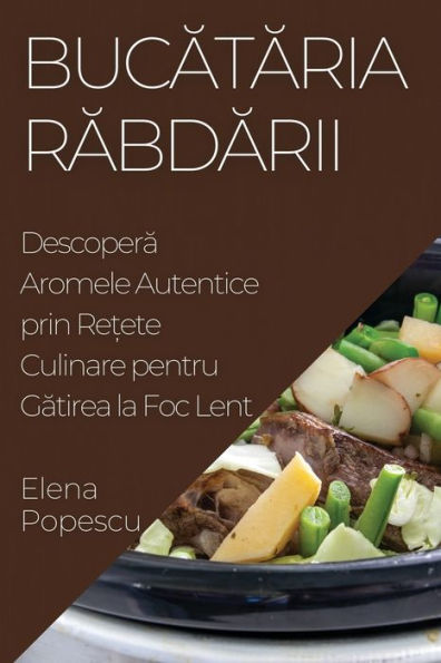 Bucataria Rabdarii: Descopera Aromele Autentice Prin Re?Ete Culinare Pentru Gatirea La Foc Lent (Romanian Edition)