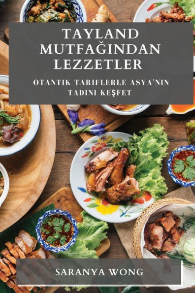 Tayland Mutfagindan Lezzetler: Otantik Tariflerle Asya'Nin Tadini Kesfet (Turkish Edition)