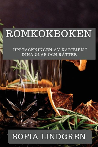 Romkokboken: Upptäckningen Av Karibien I Dina Glas Och Rätter (Swedish Edition)