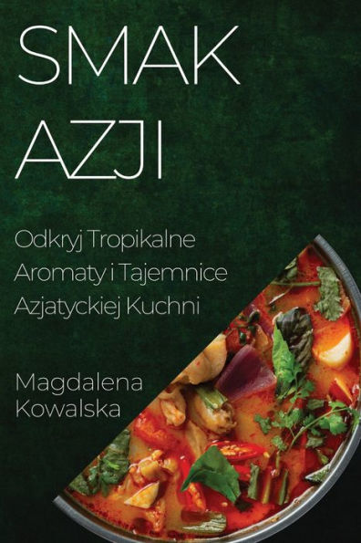 Smak Azji: Odkryj Tropikalne Aromaty I Tajemnice Azjatyckiej Kuchni (Polish Edition)
