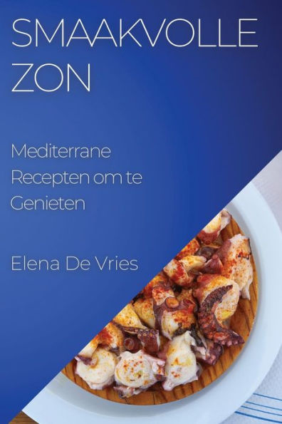 Smaakvolle Zon: Mediterrane Recepten Om Te Genieten (Dutch Edition)