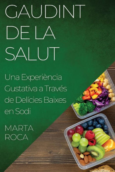 Gaudint De La Salut: Una Experiència Gustativa A Traves De Delícies Baixes En Sodi (Catalan Edition)
