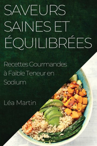 Saveurs Saines Et equilibrees: Recettes Gourmandes À Faible Teneur En Sodium (French Edition)
