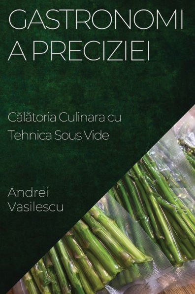 Gastronomia Preciziei: Calatoria Culinara Cu Tehnica Sous Vide (Romanian Edition)