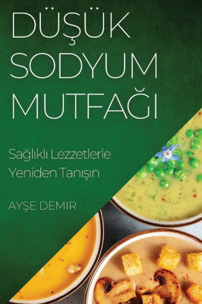Düsük Sodyum Mutfagi: Saglikli Lezzetlerle Yeniden Tanisin (Turkish Edition)