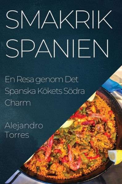 Smakrik Spanien: En Resa Genom Det Spanska Kökets Södra Charm (Spanish Edition)