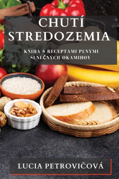 Chutí Stredozemia: Kniha S Receptami Plnými Slnecných Okamihov (Slovak Edition)