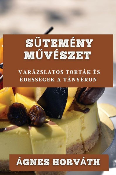 Sütemeny Muveszet: Varázslatos Torták es edessegek A Tányeron (Hungarian Edition)