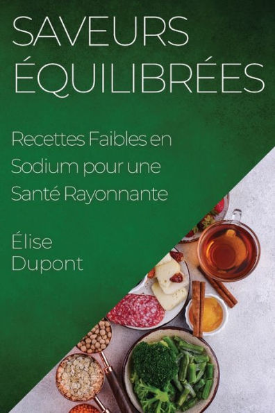 Saveurs equilibrees: Recettes Faibles En Sodium Pour Une Sante Rayonnante (French Edition)