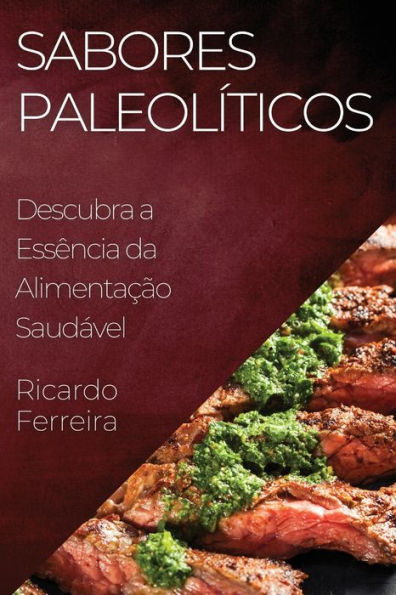 Sabores Paleolíticos: Descubra A Essência Da Alimentacao Saudável (Portuguese Edition)