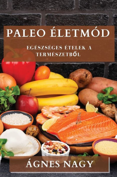 Paleo eletmód: Egeszseges etelek A Termeszetbol (Hungarian Edition)