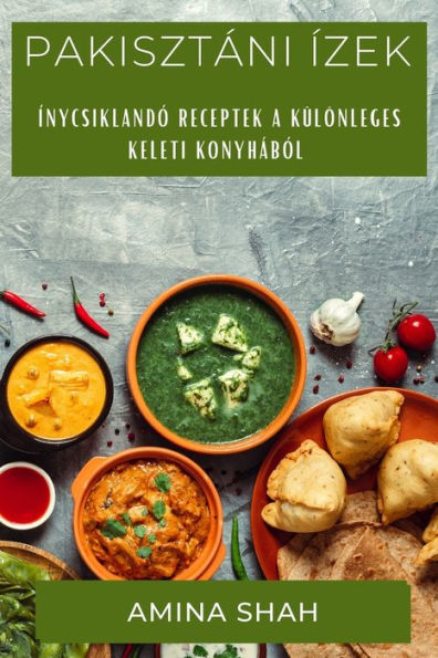 Pakisztáni Ízek: Ínycsiklandó Receptek A Különleges Keleti Konyhából (Hungarian Edition)
