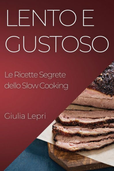 Lento E Gustoso: Le Ricette Segrete Dello Slow Cooking (Edición italiana)