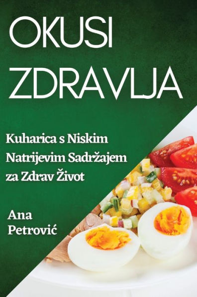 Okusi Zdravlja: Kuharica S Niskim Natrijevim Sadrzajem Za Zdrav Zivot (Croatian Edition)