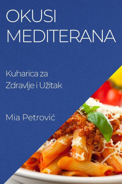 Okusi Mediterana: Kuharica Za Zdravlje I Uzitak (Croatian Edition)