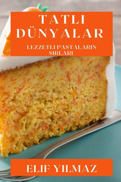 Tatli Dünyalar: Lezzetli Pastalarin Sirlari (Turkish Edition)