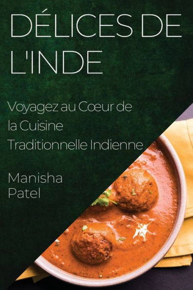 Delices De L'Inde: Voyagez Au Coeur De La Cuisine Traditionnelle Indienne (French Edition)