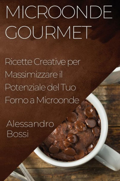 Microonde Gourmet: Ricette Creative Per Massimizzare Il Potenziale Del Tuo Forno A Microonde (Italian Edition)