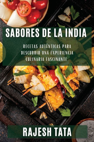 Sabores De La India: Recetas Autenticas Para Descubrir Una Experiencia Culinaria Fascinante (Spanish Edition)