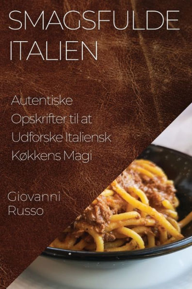 Smagsfulde Italien: Autentiske Opskrifter Til At Udforske Italiensk Køkkens Magi (Danish Edition)