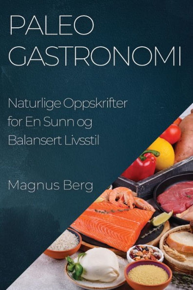 Paleo Gastronomi: Naturlige Oppskrifter For En Sunn Og Balansert Livsstil (Norwegian Edition)