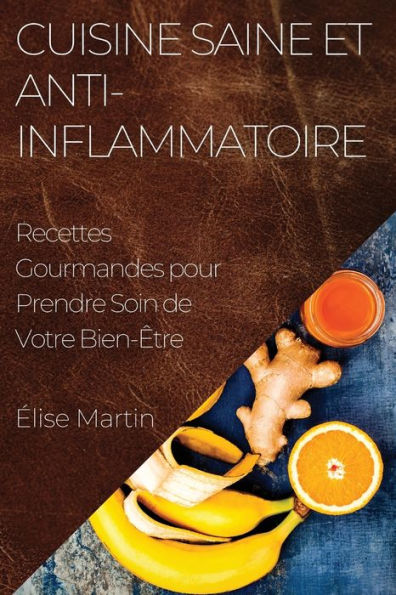 Cuisine Saine Et Anti-Inflammatoire: Recettes Gourmandes Pour Prendre Soin De Votre Bien-Être (French Edition)