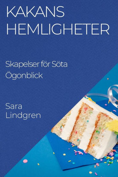 Kakans Hemligheter: Skapelser För Söta Ögonblick (Swedish Edition)