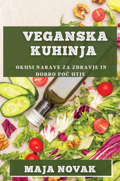 Veganska Kuhinja: Okusi Narave Za Zdravje In Dobro Poc Utje (Slovene Edition)
