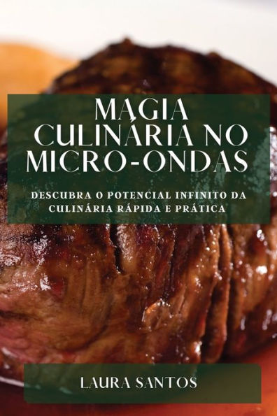 Magia Culinária No Micro-Ondas: Descubra O Potencial Infinito Da Culinária Rápida E Prática (Portuguese Edition)