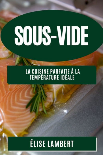 Sous-Vide: La Cuisine Parfaite À La Temperature Ideale (French Edition)