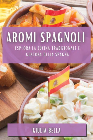 Aromi Spagnoli: Esplora La Cucina Tradizionale E Gustosa Della Spagna (Italian Edition)