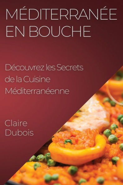 Mediterranee En Bouche: Decouvrez Les Secrets De La Cuisine Mediterraneenne (French Edition)