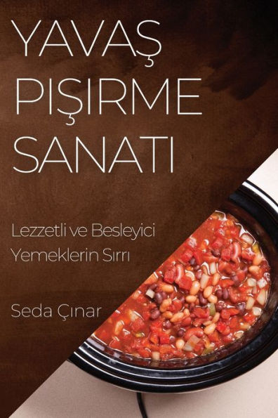 Yavas Pisirme Sanati: Lezzetli Ve Besleyici Yemeklerin Sirri (Turkish Edition)