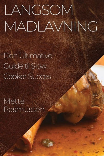 Langsom Madlavning: Den Ultimative Guide Til Slow Cooker Succes (Danish Edition)