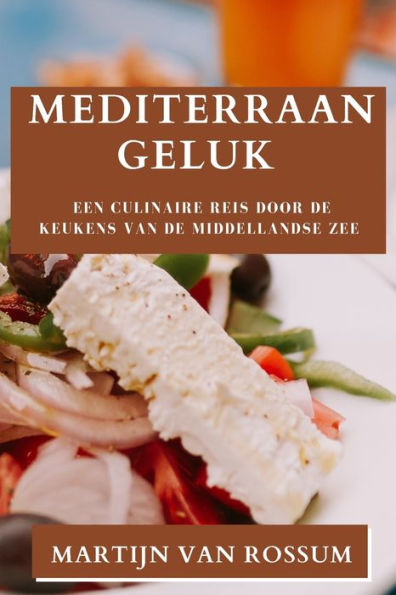 Mediterraan Geluk: Een Culinaire Reis Door De Keukens Van De Middellandse Zee (Dutch Edition)