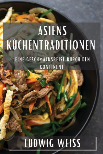Asiens Küchentraditionen: Eine Geschmacksreise Durch Den Kontinent (German Edition)