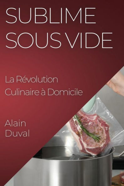 Sublime Sous Vide: La Revolution Culinaire À Domicile (French Edition)
