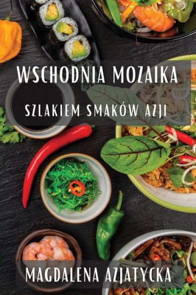 Wschodnia Mozaika: Szlakiem Smaków Azji (Polish Edition)