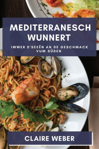 Mediterranesch Wunnert: Iwwer D'seeën An De Geschmack Vum Süden (Luxembourgish Edition)