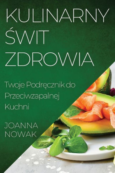 Kulinarny Swit Zdrowia: Twoje Podrecznik Do Przeciwzapalnej Kuchni (Polish Edition)