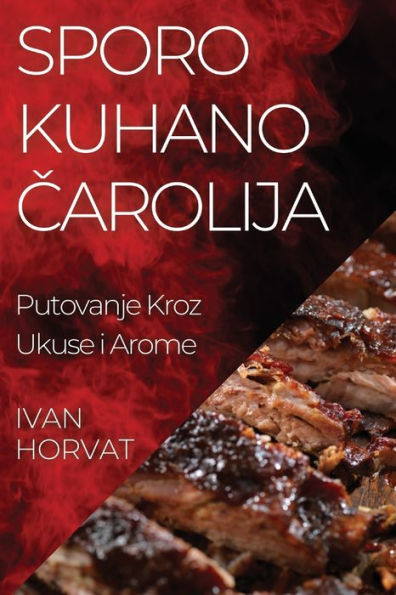 Sporo Kuhano Carolija: Putovanje Kroz Ukuse I Arome (Croatian Edition)
