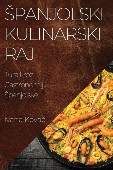 Spanjolski Kulinarski Raj: Tura Kroz Gastronomiju Spanjolske (Croatian Edition)