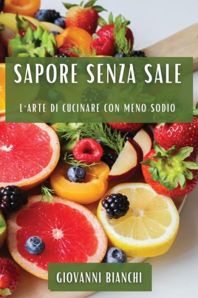 Sapore Senza Sale: L'Arte Di Cucinare Con Meno Sodio (Italian Edition)