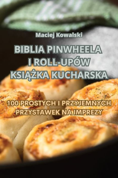 Biblia Pinwheela I Roll-Upów Ksiazka Kucharska (Polish Edition)